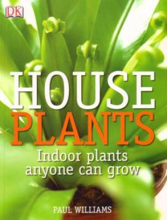 House Plants: Indoor Plants Anyone Can Grow by Paul Williams