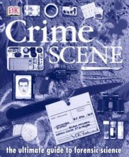 Crime Scene The Ultimate Guide to Forensic Science