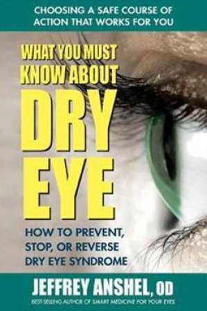 What You Must Know About Dry Eye by Jeffrey Anshel