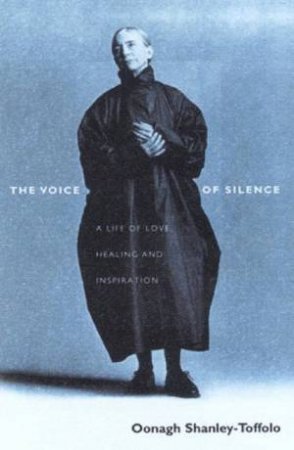 The Voice Of Silence: A Life Of Love, Healing And Inspiration by Oonagh Toffolo-Shanley