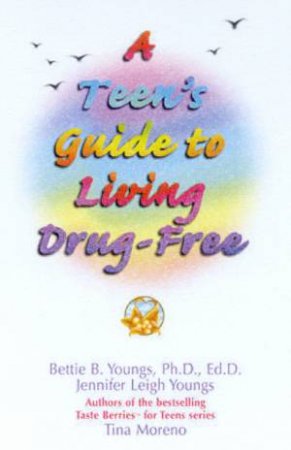 A Teen's Guide To Living Drug-Free by B B Youngs & J L Youngs & T Moreno