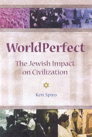 World Perfect: The Jewish Impact On Civilization by Ken Spiro