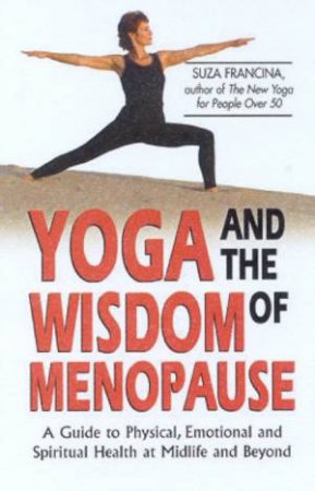 Yoga And The Wisdom Of Menopause by Suza Francina