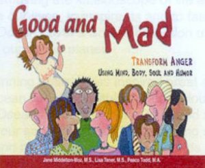 Good And Mad: Transform Anger Using Mind, Body, Soul And Humour by Jane Middleton-Moz