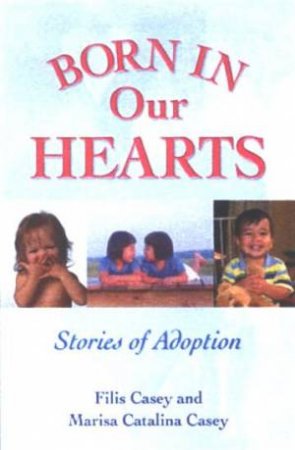 Born In Our Hearts: Stories Of Adoption by Filis Casey