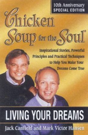 Chicken Soup For The Soul: Living Your Dreams by Jack Canfield & Mark Victor Hansen