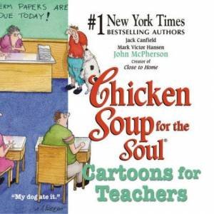 Chicken Soup For The Soul: Cartoons For Teachers by J Canfield, M V Hansen & J McPherson