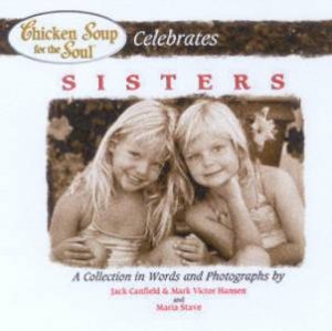 Chicken Soup For The Soul Celebrates Sisters by Jack Canfield & Mark Victor Hansen