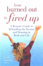 From Burned Out To Fired Up A Womans Guide To Rekindling The Passion And Meaning In Work And Life