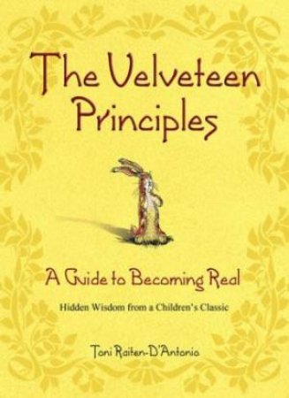 The Velveteen Principles: A Guide To Becoming Real by Toni Raiten-D'Antonio