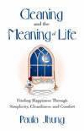 Cleaning And The Meaning Of Life by Paula Jhung