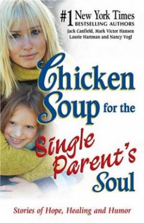 Chicken Soup For The Single Parents Soul by Jack Canfield & Mark Victor Hansen