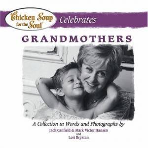 Chicken Soup For The Soul Celebrates Grandmothers by Lori Brystan & Jack Canfield