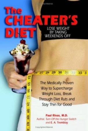 The Cheaters Diet: Lose Weight by Taking Weekends Off by Paul Rivas & Ernie Tremblay