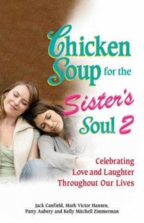 Chicken Soup For The Sister's Soul 2 by Jack Canfield et al.