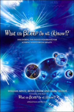 What The Bleep Do We Know!?: Discovering The Endless Possibilities For Altering Your Everyday Reality by William Arntx & Betsy Chasse & Mark Vicente