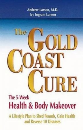 The Gold Coast Cure: The 5 Week Health And Body Makeover by Andrew & Ivy Ingram Larson