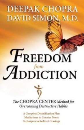 Freedom From Addiction: The Chopra Center Method For Overcoming Destructive Habits by Deepak Chopra & David Simon