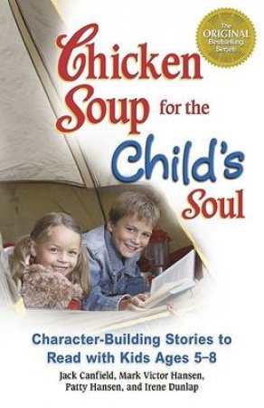 Chicken Soup for the Child's Soul: Character-Building Stories to Read with Kids Ages 5 through 8 by Jack Canfield & Mark Victor Hansen & Patty Hansen