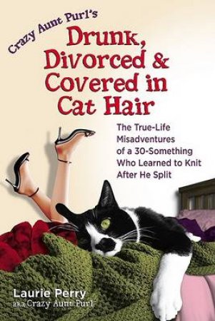 Crazy Aunt Purl's Drunk, Divorced, And Covered In Cat Hair by Laurie Perry