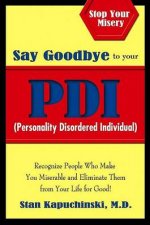 Say Goodbye to Your PDI  Recognize People Who Make You Miserable and Eliminate Them from Your Life for Good