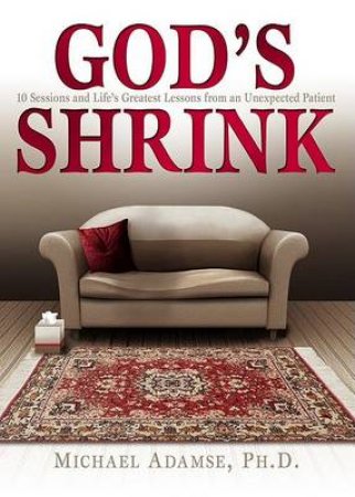 God's Shrink: 10 Sessions And Life's Greatest Lessons From An Unexpected by Michael Adamse