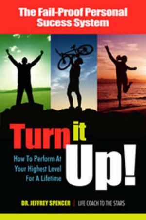 Turn It Up! How To Perform At Your Highest Level by Dr Jeffrey Spencer