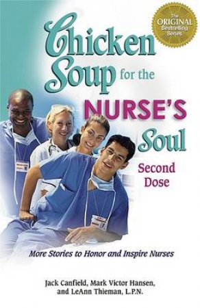 Chicken Soup For The Nurse's Soul: Second Dose: More Stories To Honor And Inspire Nurses by Jack Canfield & Mark Victor Hansen & Leann Thieman