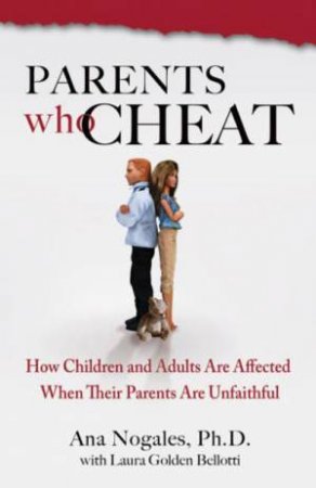 Parents Who Cheat: How Children and Adults are Affected When Their Parents are Unfaithful by Ana Nogales