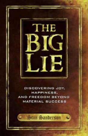 The Big Lie: Discovering the Joy, Happiness, And Freedom Beyond Material by Stan Sanderson