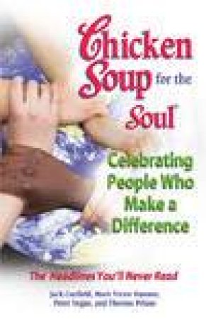 Chicken Soup For The Soul: Celebrating People Who Make A Difference by Kimberly Spinks-Burleson & Tom Spinks & Peter Vegs