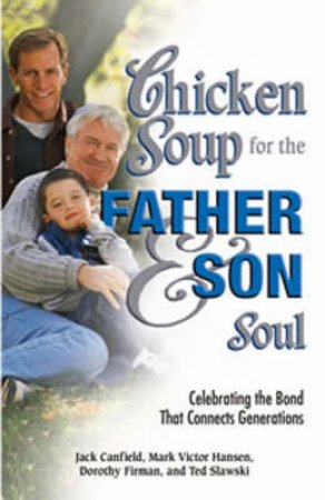 Chicken Soup For The Father And Son Soul by Jack Canfield & Mark Victor Hansen & Dorothy Firma