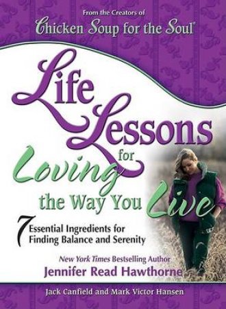 Chicken Soup For The Soul: Life Lessons For Loving The Way You Live by Jack Canfield & Mark Victor Hansen