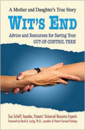 Wit's End: Advice And Resources For Saving Your Out-Of-Control Teen by Sue Scheff