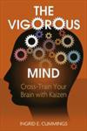 Vigorous Mind: Cross-Train Your Brain with Kaizen by Ingrid E. Cummings