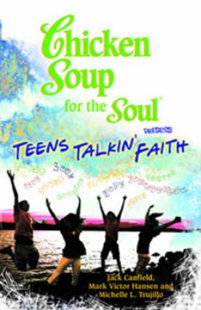 Chicken Soup For The Soul Teens Talkin' Faith by Jack Canfield & Mark Victor Hansen & Michelle L Tr