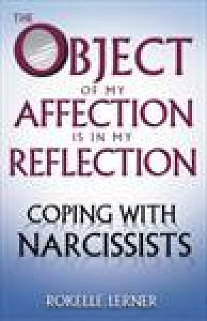 Object of My Affection Is in My Reflection: Narcissists and Their Relationships by Rokelle Lerner