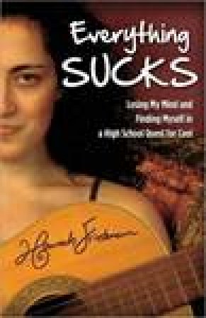 Everything Sucks: Losing My Mind and Finding Myself in a High School Quest for Cool by Hannah Friedman