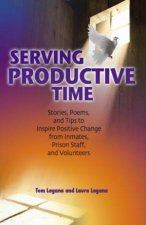 Serving Productive Time Stories Poems and Tips to Inspire Positive Change from Inmates Prison Staff and Volunteers