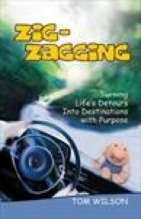 Zig-Zagging: Turning Life's Detours into Destinations with Purpose by Tom Wilson