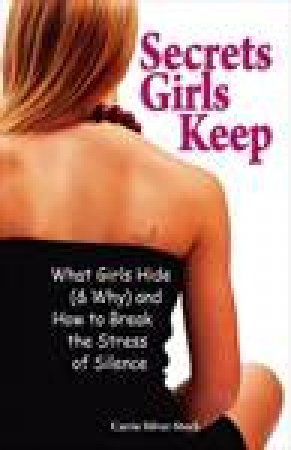 Secrets Girls Keep: What Girls Hide (and Why) and How to Break the Stress of Silence by Carrie Silver-Stock