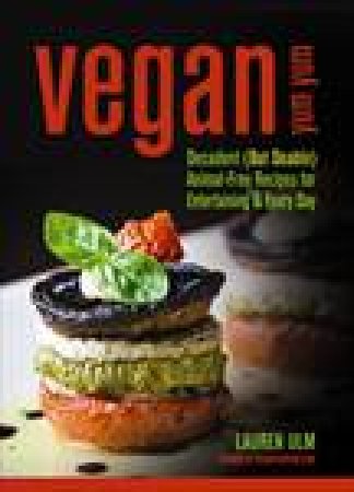 Vegan Yum Yum: Decadent (But Doable) Animal-Free Recipes for Entertaining and Everyday by Lauren Ulm