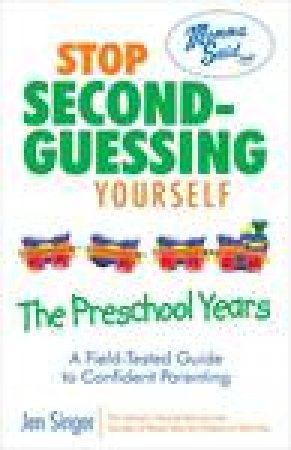 Stop Second Guessing Yourself - The Preschool Years: A Field-Tested Guide to Confident Parenting by Jen Singer