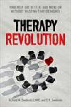 Therapy Revolution: Find Help, Get Better, and Move On without Wasting Time or Money by C R Zwolinski & Richard M Zwolinski