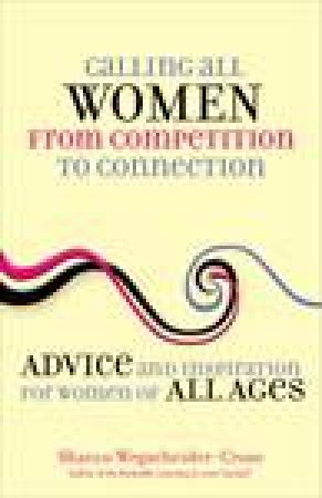 Calling All Women From Competition to Connection: Advice and Inspiration for Women of All Ages by Sharon Wegscheider-Cruse