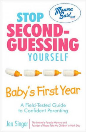 Stop Second Guessing Yourself- Babys First Year by Jen Singer