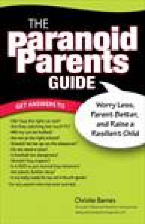 The Paranoid Parent's Guide: Worry Less, Parent Better, and Raise a Resilient Child by Christie Barnes