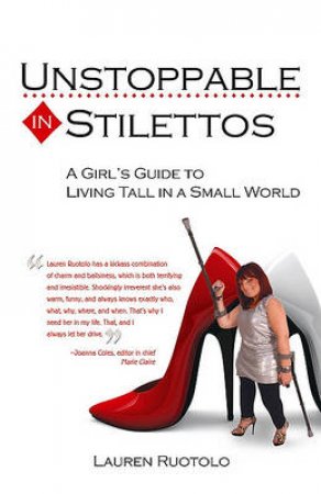 Unstoppable Stilettos: A Girl's Guide to Living Tall in a Small World by Lauren Ruotolo