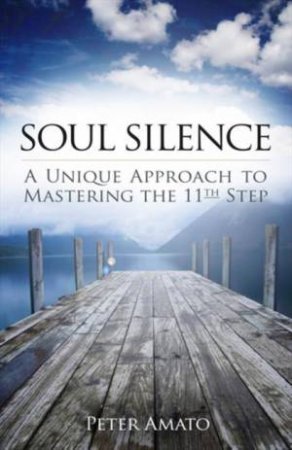 Soul Silence: A Unique Approach to Mastering the 11th Step by Peter Amato