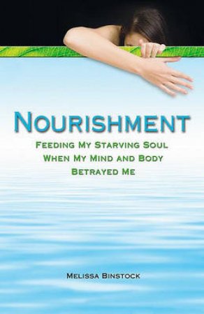 Nourishment: Feeding My Starving Soul When My Mind and Body Betrayed Me by Melissa Binstock